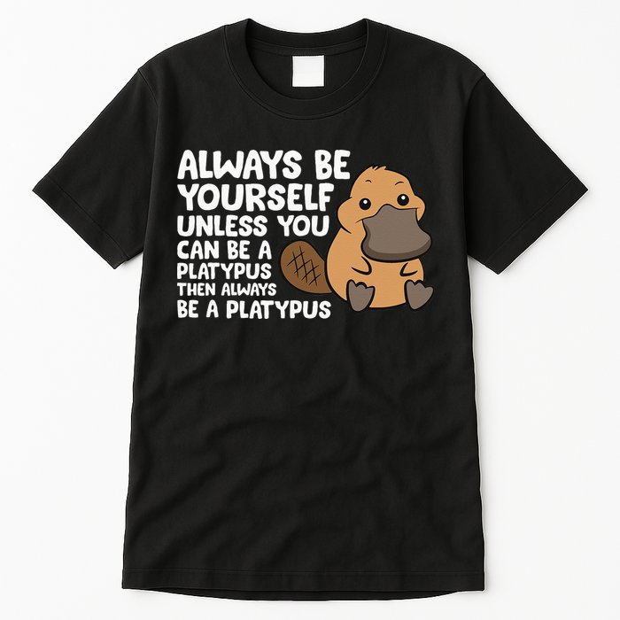 Always Be Yourself Unless You Can Be A Platypus Tall T-Shirt