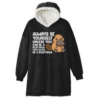 Always Be Yourself Unless You Can Be A Platypus Hooded Wearable Blanket