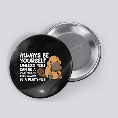 Always Be Yourself Unless You Can Be A Platypus Button