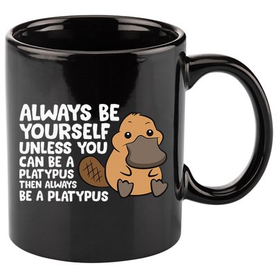 Always Be Yourself Unless You Can Be A Platypus 11oz C Handle Ceramic Mug