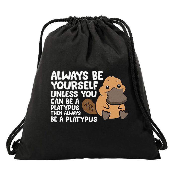 Always Be Yourself Unless You Can Be A Platypus Drawstring Bag