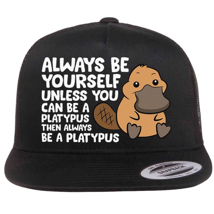 Always Be Yourself Unless You Can Be A Platypus Flatbill Hat