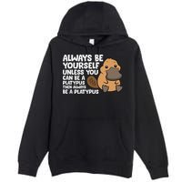 Always Be Yourself Unless You Can Be A Platypus Premium Pullover Hoodie
