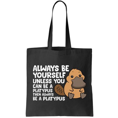Always Be Yourself Unless You Can Be A Platypus Bag