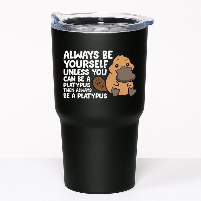 Always Be Yourself Unless You Can Be A Platypus Tumbler