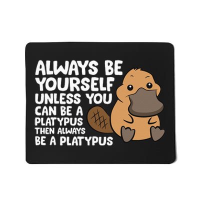 Always Be Yourself Unless You Can Be A Platypus Mousepad