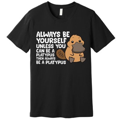 Always Be Yourself Unless You Can Be A Platypus Premium T-Shirt