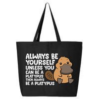 Always Be Yourself Unless You Can Be A Platypus 25L Jumbo Tote
