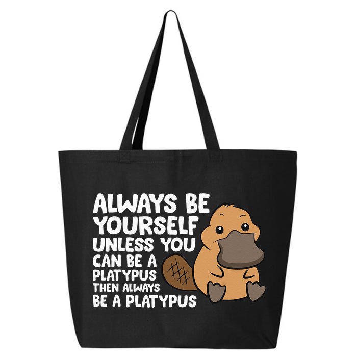 Always Be Yourself Unless You Can Be A Platypus 25L Jumbo Tote