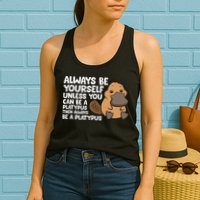 Always Be Yourself Unless You Can Be A Platypus Womens Tank Top