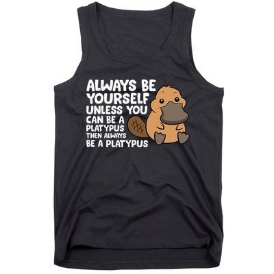 Always Be Yourself Unless You Can Be A Platypus Tank Top