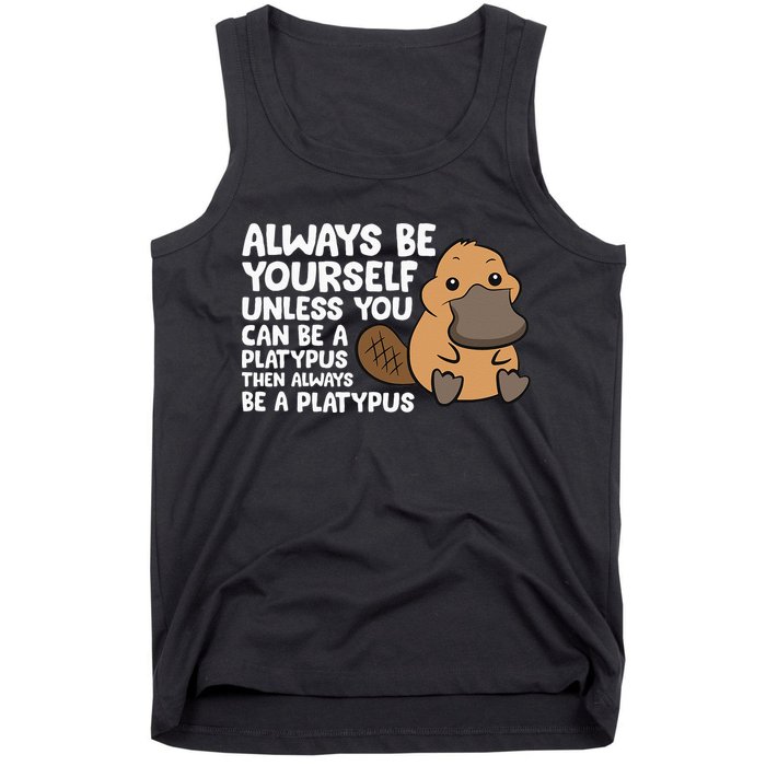 Always Be Yourself Unless You Can Be A Platypus Tank Top