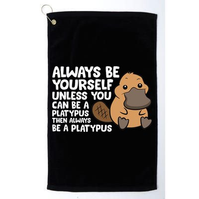 Always Be Yourself Unless You Can Be A Platypus Golf Towel
