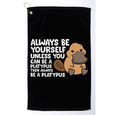 Always Be Yourself Unless You Can Be A Platypus Platinum Collection Golf Towel