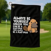 Always Be Yourself Unless You Can Be A Platypus Golf Towel
