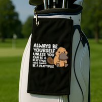 Always Be Yourself Unless You Can Be A Platypus Golf Towel