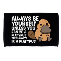 Always Be Yourself Unless You Can Be A Platypus Microfiber Hand Towel