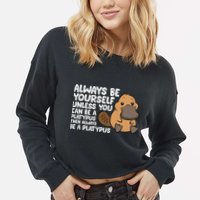 Always Be Yourself Unless You Can Be A Platypus Cropped Pullover Crew