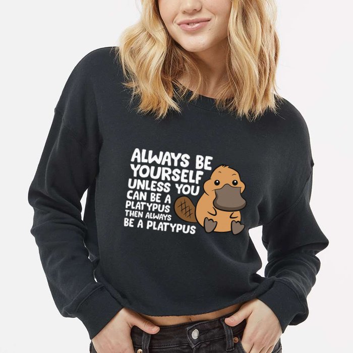 Always Be Yourself Unless You Can Be A Platypus Cropped Pullover Crew