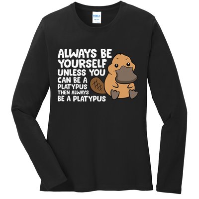Always Be Yourself Unless You Can Be A Platypus Ladies Long Sleeve Shirt