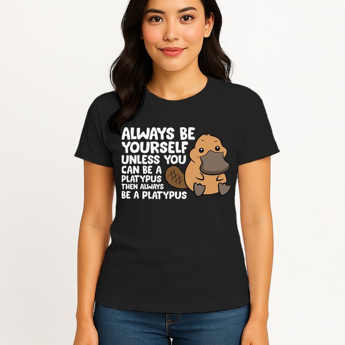 Always Be Yourself Unless You Can Be A Platypus Womens T-Shirt