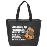 Always Be Yourself Unless You Can Be A Platypus Zip Tote Bag