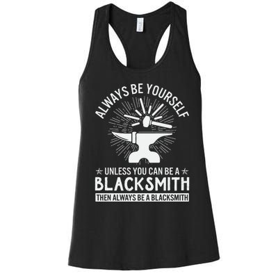 Always Be Yourself Unless You Can Be A Blacksmith Women's Racerback Tank