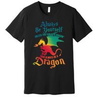 Always Be Yourself Unless You Can Be A Dragon Gift Premium T-Shirt