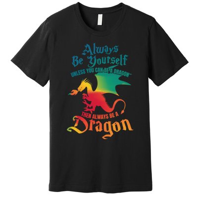 Always Be Yourself Unless You Can Be A Dragon Gift Premium T-Shirt