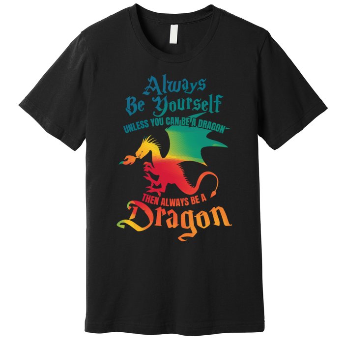 Always Be Yourself Unless You Can Be A Dragon Gift Premium T-Shirt