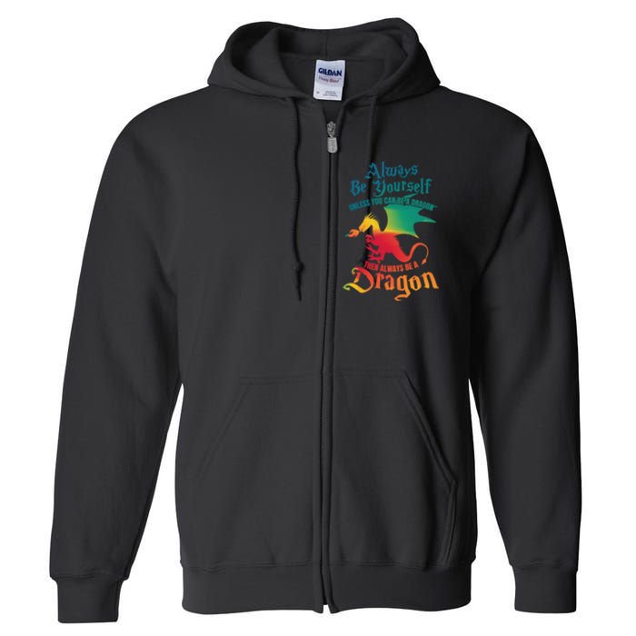 Always Be Yourself Unless You Can Be A Dragon Gift Full Zip Hoodie