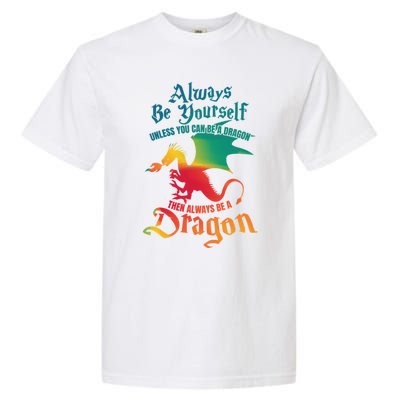 Always Be Yourself Unless You Can Be A Dragon Gift Garment-Dyed Heavyweight T-Shirt