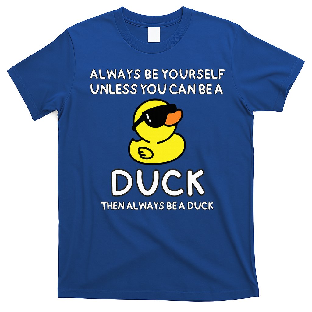 Always Be Yourself Unless You Can Be A Duck Cute Funny T-Shirt