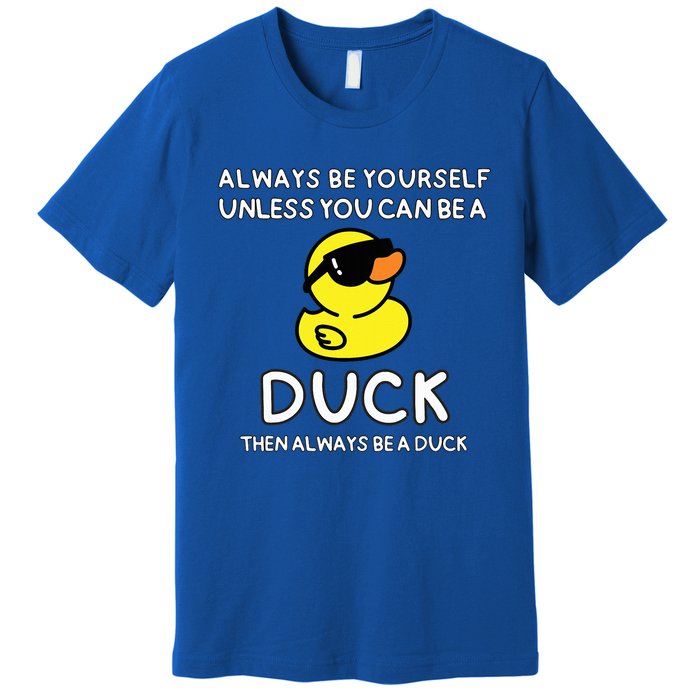 Always Be Yourself Unless You Can Be A Duck Cute Funny Premium T-Shirt