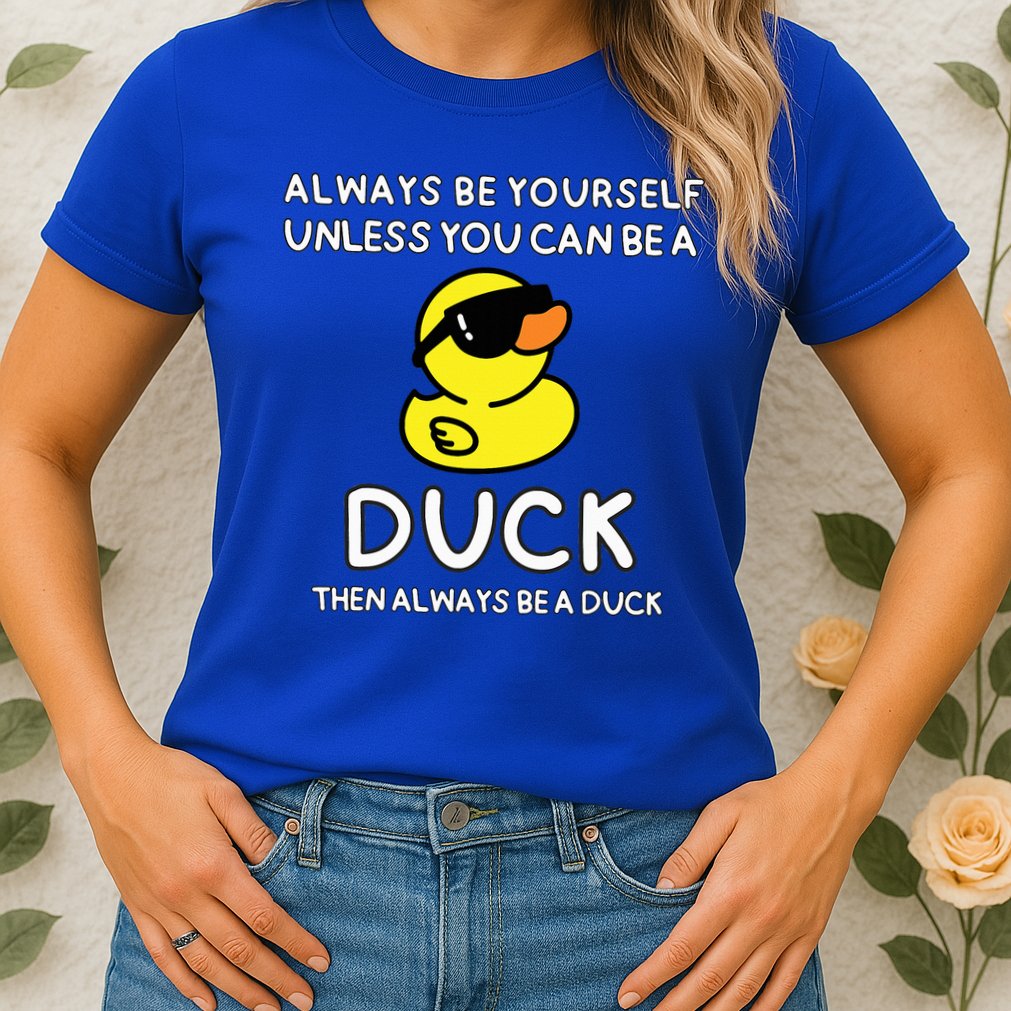 Always Be Yourself Unless You Can Be A Duck Cute Funny Womens T-Shirt