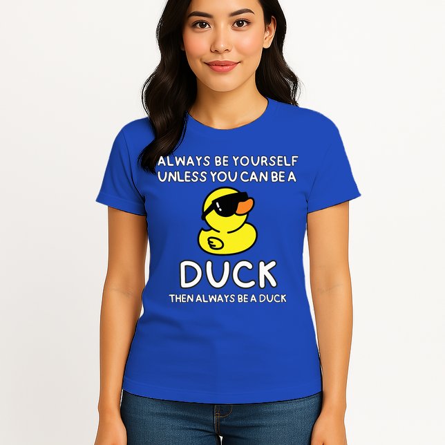Always Be Yourself Unless You Can Be A Duck Cute Funny Womens T-Shirt
