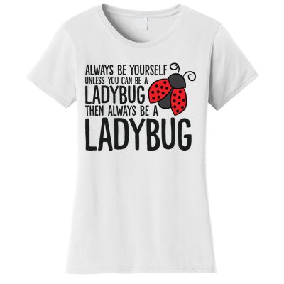 Always Be Yourself Unless You Can Be A Ladybug Women's T-Shirt