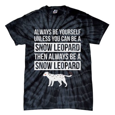 Always Be Yourself Unless You Can Be A Snow Leopard Tie-Dye T-Shirt