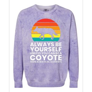 Always Be Yourself Unless You Can Be A Coyote Colorblast Crewneck Sweatshirt