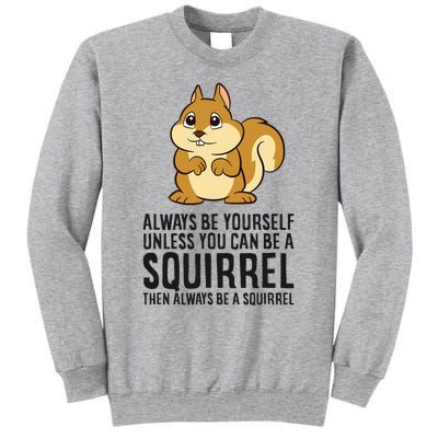 Always Be Yourself Unless You Can Be A Squirrel Tall Sweatshirt