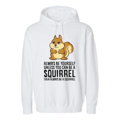 Always Be Yourself Unless You Can Be A Squirrel Garment-Dyed Fleece Hoodie