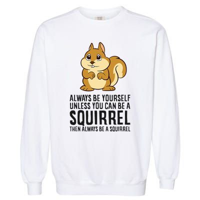 Always Be Yourself Unless You Can Be A Squirrel Garment-Dyed Sweatshirt