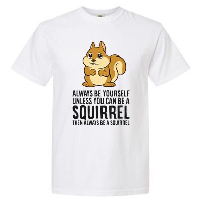 Always Be Yourself Unless You Can Be A Squirrel Garment-Dyed Heavyweight T-Shirt