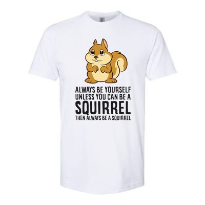 Always Be Yourself Unless You Can Be A Squirrel Softstyle CVC T-Shirt