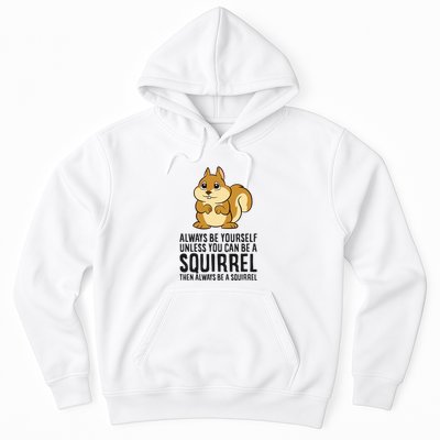 Always Be Yourself Unless You Can Be A Squirrel Hoodie