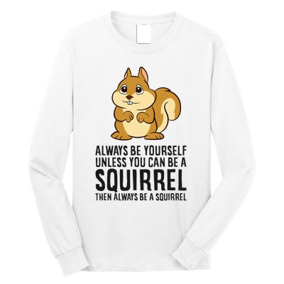 Always Be Yourself Unless You Can Be A Squirrel Long Sleeve Shirt