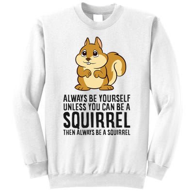 Always Be Yourself Unless You Can Be A Squirrel Sweatshirt