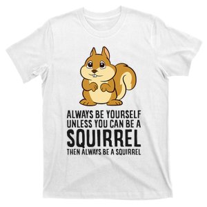 Always Be Yourself Unless You Can Be A Squirrel T-Shirt