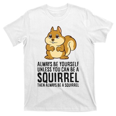 Always Be Yourself Unless You Can Be A Squirrel T-Shirt