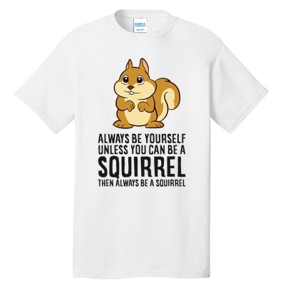 Always Be Yourself Unless You Can Be A Squirrel Tall T-Shirt